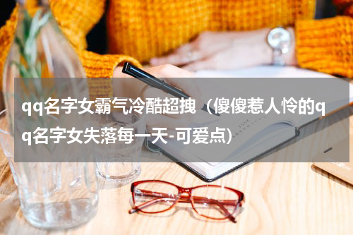 qq名字女霸气冷酷超拽（傻傻惹人怜的qq名字女失落每一天-可爱点）