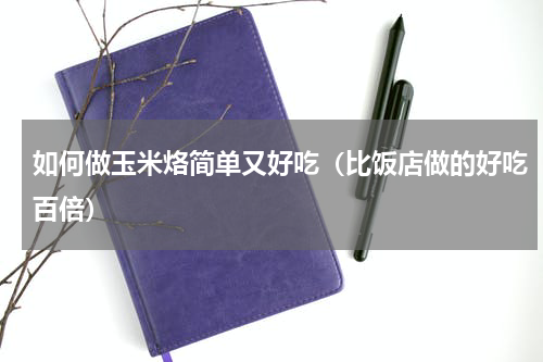 如何做玉米烙简单又好吃（比饭店做的好吃百倍）
